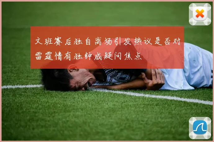 文班赛后独自离场引发热议是否对雷霆情有独钟成疑问焦点