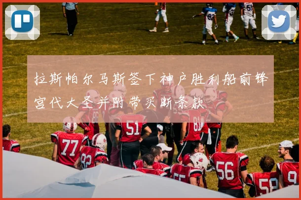 拉斯帕尔马斯签下神户胜利船前锋宫代大圣并附带买断条款