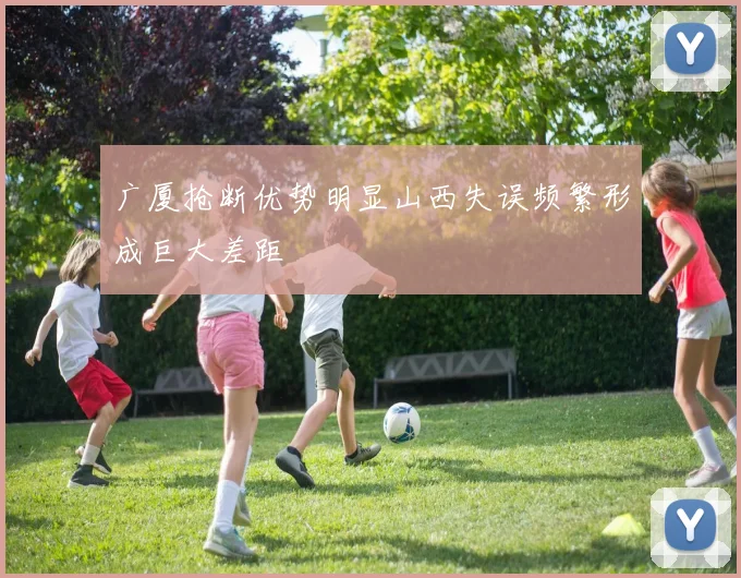 广厦抢断优势明显山西失误频繁形成巨大差距